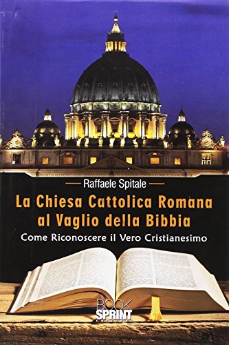 La Chiesa Cattolica Romana al vaglio della Bibbia. Come riconoscere il vero cristianesimo von Booksprint