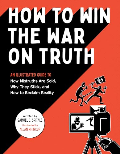 How to Win the War on Truth: An Illustrated Guide to How Mistruths Are Sold, Why They Stick, and How to Reclaim Reality von Quirk Books