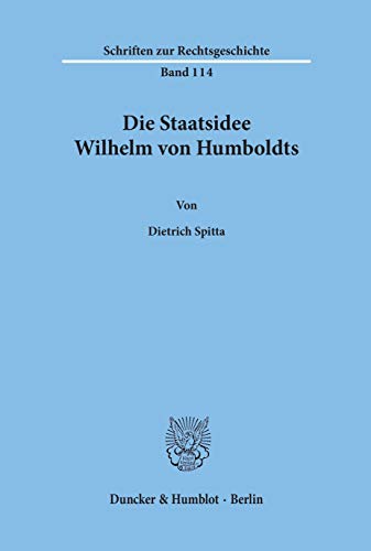 Die Staatsidee Wilhelm von Humboldts. (Schriften zur Rechtsgeschichte, Band 114)