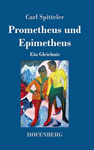 Prometheus und Epimetheus: Ein Gleichnis Prometheus und Epimetheus: Ein Gleichnis von Henricus - Edition Deutsche Klassik GmbH, Berlin