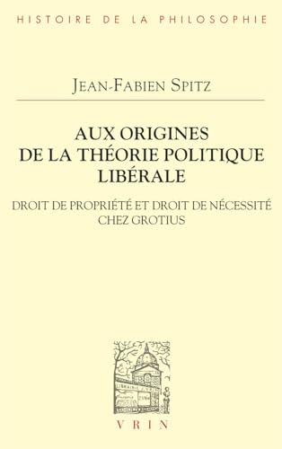 Aux Origines De La Theorie Politique Liberale: Droit De Propriete Et Droit De Necessite Chez Grotius (Bibliotheque D'histoire De La Philosophie)