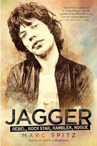 Jagger: Rebel, Rock Star, Rambler, Rogue Jagger: Rebel, Rock Star, Rambler, Rogue