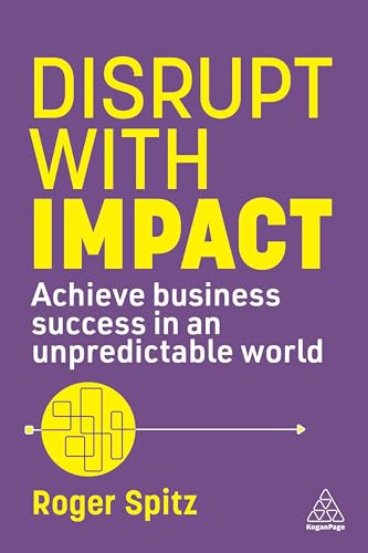 Disrupt With Impact: Achieve Business Success in an Unpredictable World Disrupt With Impact: Achieve Business Success in an Unpredictable World von Kogan Page