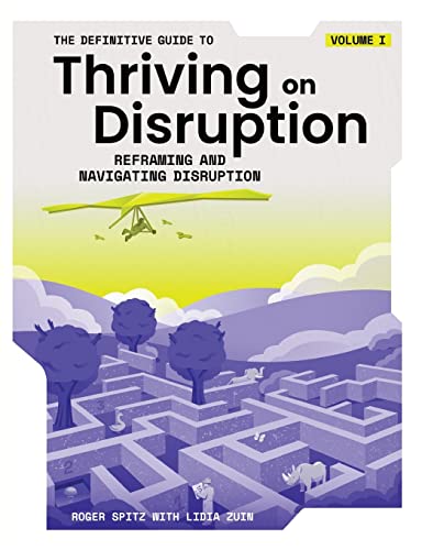 The Definitive Guide to Thriving on Disruption: Volume I - Reframing and Navigating Disruption von Disruptive Futures Institute