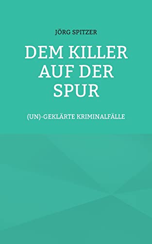 Dem Killer auf der Spur: (un)geklärte Kriminalfälle