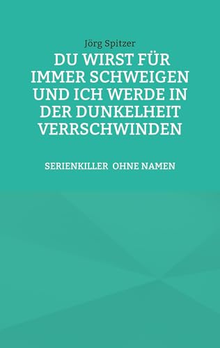 Du wirst für immer schweigen, und ich werde in der Dunkelheit verschwinden Der Golden-State-Killer: SERIENKILLER OHNE NAMEN von BoD – Books on Demand