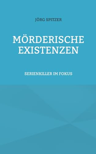 Mörderische Existenzen: Serienkiller im Fokus von Books on Demand