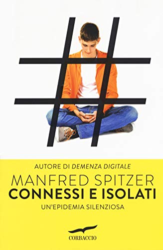 Connessi e isolati. Un'epidemia silenziosa (I libri del benessere) Connessi e isolati. Un'epidemia silenziosa (I libri del benessere)