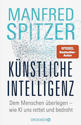 Künstliche Intelligenz: Dem Menschen überlegen – wie KI uns rettet und bedroht | Der Neurowissenschaftler, Psychiater und SPIEGEL-Bestsellerautor von »Digitale Demenz«