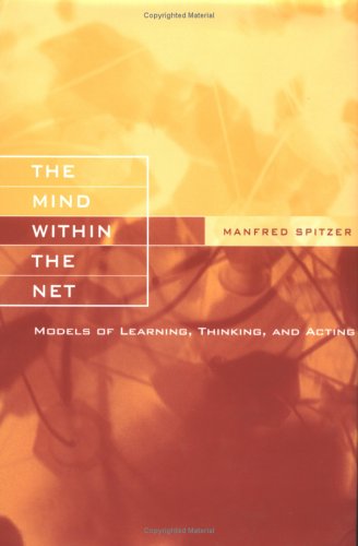 The Mind Within the Net: Models of Learning, Thinking, and Acting (Bradford Books)