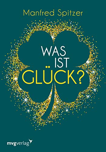 Was ist Glück?: Ein psychologischer und neurowissenschaftlicher Blick auf unser Glücksempfinden Was ist Glück?: Ein psychologischer und neurowissenschaftlicher Blick auf unser Glücksempfinden