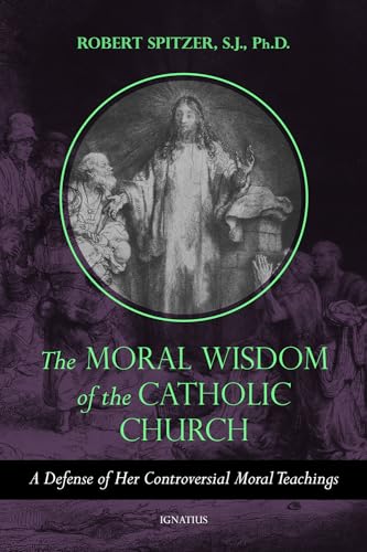 The Moral Wisdom of the Catholic Church: A Defense of Her Controversial Moral Teachings (The Called Out of Darkness: Contending With Evil Through the Church, Virtue, and Prayer, 3)