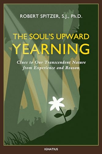 The Soul's Upward Yearning: Clues to Our Transcendent Nature from Experience and Reason (Happiness, Suffering, and Transcendence, Band 2)