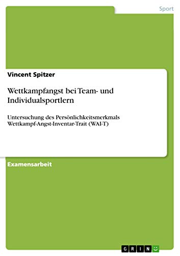 Wettkampfangst bei Team- und Individualsportlern: Untersuchung des Persönlichkeitsmerkmals Wettkampf-Angst-Inventar-Trait (WAI-T) von Grin Publishing