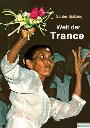 Welt der Trance: Vom Sinn der Ekstase: Bali - Südindien - Brasilien