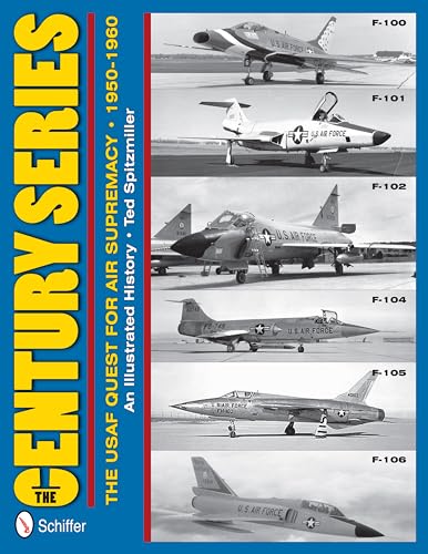 The Century Series: The USAF Quest for Air Supremacy, 1950-1960: F-100 O F-101 O F-102 O F-104 O F-105 O F-106: The USAF Quest for Air Supremacy, 1950-1960: An Illustrated History von Schiffer Publishing