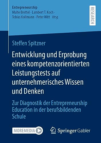 Entwicklung und Erprobung eines kompetenzorientierten Leistungstests auf unternehmerisches Wissen und Denken: Zur Diagnostik der Entrepreneurship Education in der berufsbildenden Schule von Springer Gabler