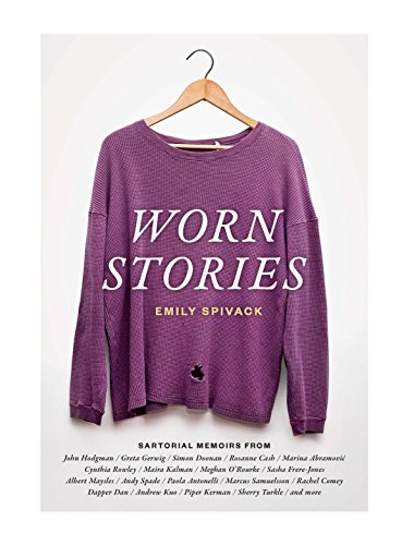 Worn Stories: Sartorial memoirs from Greta Gerwig, Heidi Julavits, John Hodgman, Brandi Chastain, Marcus Samuelsson, Piper Kerman, Maira Kalman, Sasha ... Paola Antonelli, David Carr, Andrew Kuo,