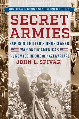 Secret Armies: Exposing Hitler's Undeclared War on the Americas: The New Technique of Nazi Warfare (World War II German Spy Historical Edition) von Maple Spring Publishing