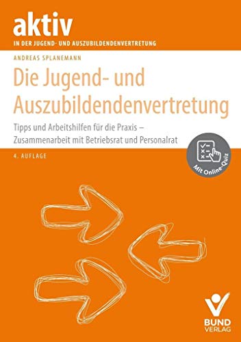 Die Jugend- und Auszubildendenvertretung: Tipps und Arbeitshilfen für die Praxis - Zusammenarbeit mit Betriebsrat und Personalrat (aktiv in der JAV)