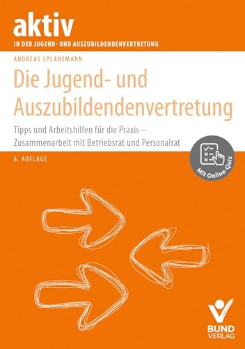 Die Jugend- und Auszubildendenvertretung: Tipps und Arbeitshilfen für die Praxis - Zusammenarbeit mit Betriebsrat und Personalrat - inkl. Online-Quiz (Arbeitsrecht in der betrieblichen Praxis) von Bund-Verlag