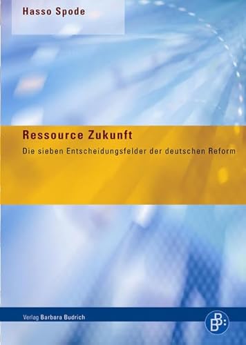Ressource Zukunft: Die sieben Entscheidungsfelder der deutschen Reform (Sammlung Budrich – Texte zur Gesellschaft)