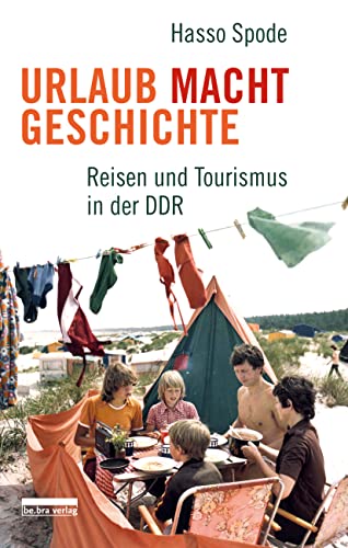 Urlaub Macht Geschichte: Reisen und Tourismus in der DDR von Bebra Verlag