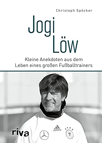 Jogi Löw: Kleine Anekdoten aus dem Leben eines großen Fußballtrainers von RIVA