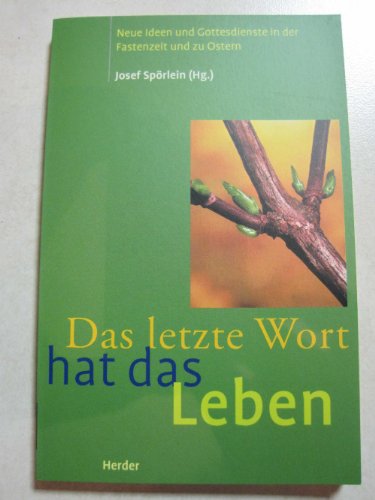 Das letzte Wort hat das Leben. Neue Ideen und Gottesdienste in der Fastenzeit und zu Ostern Das letzte Wort hat das Leben. Neue Ideen und Gottesdienste in der Fastenzeit und zu Ostern