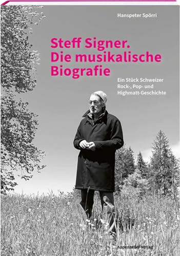 Steff Signer. Die musikalische Biografie: Ein Stück Schweizer Rock-, Pop- und Highmatt-Geschichte Steff Signer. Die musikalische Biografie: Ein Stück Schweizer Rock-, Pop- und Highmatt-Geschichte von Appenzeller