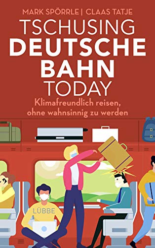 Tschusing Deutsche Bahn today: Klimafreundlich reisen, ohne wahnsinnig zu werden