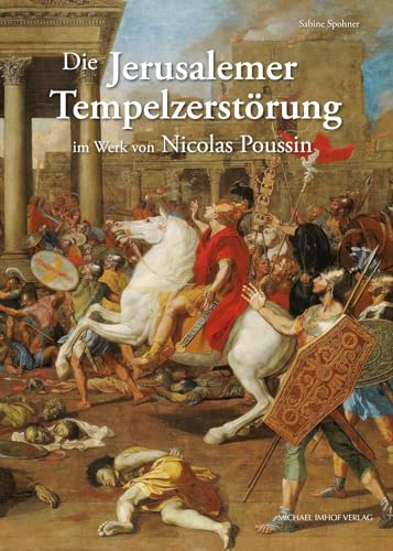 Die Jerusalemer Tempelzerstörung im Werk von Nicolas Poussin (Studien zur internationalen Architektur- und Kunstgeschichte) von Imhof Verlag