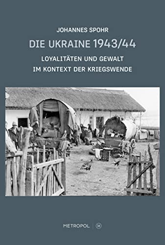 Die Ukraine 1943/44: Loyalitäten und Gewalt im Kontext der Kriegswende von Metropol Verlag