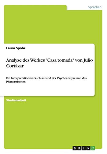 Analyse des Werkes "Casa tomada" von Julio Cortázar: Ein Interpretationsversuch anhand der Psychoanalyse und des Phantastischen