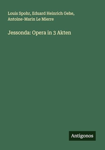 Jessonda: Opera in 3 Akten von Antigonos Verlag