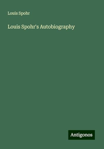 Louis Spohr's Autobiography von Antigonos Verlag