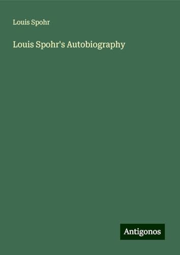 Louis Spohr's Autobiography von Antigonos Verlag