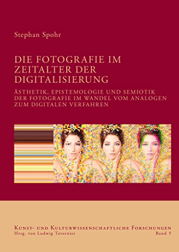 Die Fotografie im Zeitalter der Digitalisierung: Ästhetik, Epistemologie und Semiotik der Fotografie im Wandel vom analogen zum digitalen Verfahren (Kunst- und kulturwissenschaftliche Forschungen) von VDG