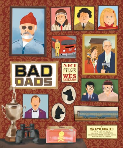 Bad Dads: Art Inspired by the Films of Wes Anderson. An introduction by Matt Zoller Seitz. Foreword by Wes Anderson (Wes Anderson Collection, 3)