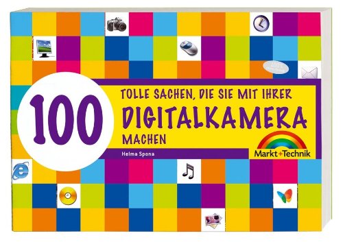 Digitalkamera - 100 tolle Sachen - 100 tolle Sachen die Sie mit Ihrer Digitalkamera machen (Sonstige Bücher M+T) von Markt+Technik Verlag