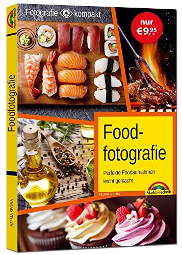 Foodfotografie: perfekte Foodaufnahmen leicht gemacht mit vielen Insiden Tipps und Tricks - komplett in Farbe