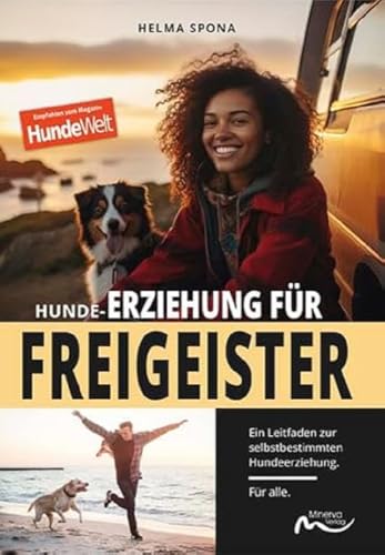 Hunde-Erziehung für Freigeister: Ein Leitfaden zur selbstbestimmten Hundeerziehung. Für alle.