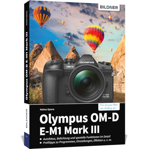 Olympus OM-D E-M1 Mark III: Für bessere Fotos von Anfang an!. Autofokus, Belichtung und spezielle Funktionen im Detail. Menü- und Einstellungstipps für den sofortigen Einsatz Olympus OM-D E-M1 Mark III: Für bessere Fotos von Anfang an!. Autofokus, Belichtung und spezielle Funktionen im Detail. Menü- und Einstellungstipps für den sofortigen Einsatz