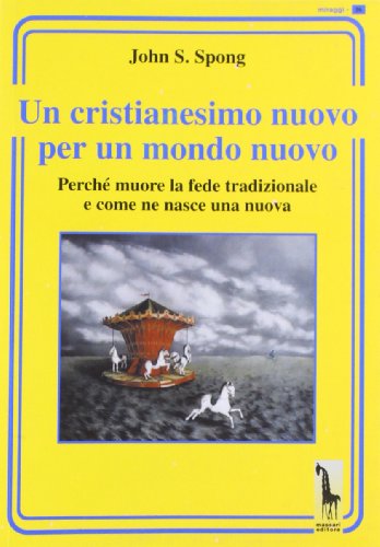 Un cristianesimo nuovo per un mondo nuovo. Perché muore la fede tradizionale e come ne nasce una nuova (Miraggi)