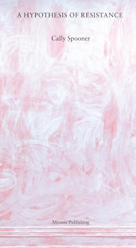 Cally Spooner: A Hypothesis of Resistance Cally Spooner: A Hypothesis of Resistance von Mousse Publishing