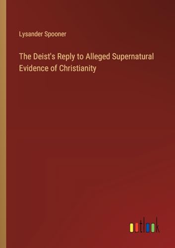 The Deist's Reply to Alleged Supernatural Evidence of Christianity von Outlook Verlag