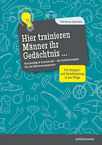 Hier trainieren Männer ihr Gedächtnis: Kurzweilig & humorvoll – die Arbeitsmappe für die Betreuungspraxis. Für Gruppen- und Einzeltrainings in der Pflege von Schlütersche