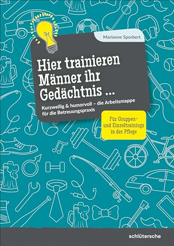 Hier trainieren Männer ihr Gedächtnis: Kurzweilig & humorvoll – die Arbeitsmappe für die Betreuungspraxis. Für Gruppen- und Einzeltrainings in der Pflege Hier trainieren Männer ihr Gedächtnis: Kurzweilig & humorvoll – die Arbeitsmappe für die Betreuungspraxis. Für Gruppen- und Einzeltrainings in der Pflege