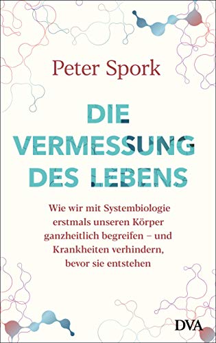 Die Vermessung des Lebens: Wie wir mit Systembiologie erstmals unseren Körper ganzheitlich begreifen – und Krankheiten verhindern, bevor sie entstehen von Deutsche Verlags-Anstalt