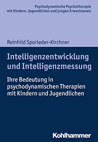 Intelligenzentwicklung und Intelligenzmessung: Ihre Bedeutung in psychodynamischen Therapien mit Kindern und Jugendlichen (Psychodynamische ... Praxis und Anwendungen im 21. Jahrhundert)